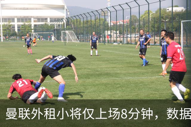 曼联外租小将仅上场8分钟，数据惨淡成焦点